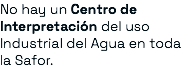 No hay un Centro de Interpretación del uso Industrial del Agua en toda la Safor.