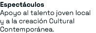 Espectáculos Apoyo al talento joven local y a la creación Cultural Contemporánea.