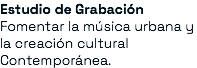 Estudio de Grabación Fomentar la música urbana y la creación cultural Contemporánea.