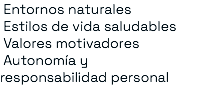 &nbsp;Entornos naturales Estilos de vida saludables Valores motivadores Autonomía y responsabilidad personal
