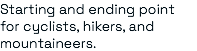 Starting and ending point for cyclists, hikers, and mountaineers.