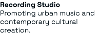 Recording Studio Promoting urban music and contemporary cultural creation.