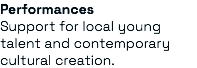 Performances Support for local young talent and contemporary cultural creation.