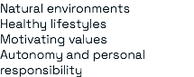 Natural environments Healthy lifestyles Motivating values Autonomy and personal responsibility