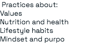 &nbsp;Practices about: Values Nutrition and health Lifestyle habits Mindset and purpo