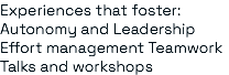 Experiences that foster: Autonomy and Leadership Effort management Teamwork Talks and workshops